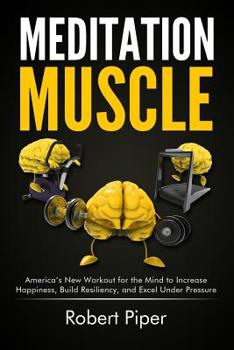 Paperback Meditation Muscle: America's New Workout for the Mind to Increase Happiness, Build Resiliency, and Excel Under Pressure Book