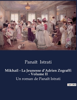 Mikhaïl - La Jeunesse d'Adrien Zograffi - Volume II: Un roman de Panaït Istrati