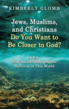 Hardcover Jews, Muslims, and Christians Do You Want to Be Closer to God? A.K.A. How an Ex-Hydrographer Survives in This World Book