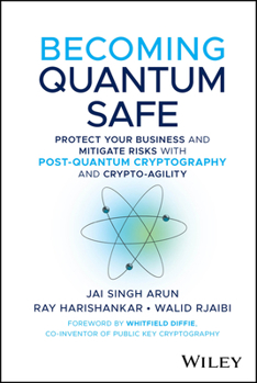 Hardcover Becoming Quantum Safe: Protect Your Business and Mitigate Risks with Post-Quantum Cryptography and Crypto-Agility Book
