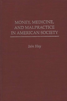 Hardcover Money, Medicine, and Malpractice in American Society Book