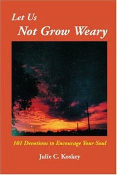 Let Us Not Grow Weary: 101 Devotions to Encourage Your Soul