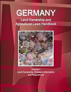 Paperback Germany Land Ownership and Agricultural Laws Handbook Volume 1 Land Ownership: Strategic Information and Regulations Book