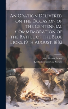 Hardcover An Oration Delivered on the Occasion of the Centennial Commemoration of the Battle of the Blue Licks, 19th August, 1882 Book