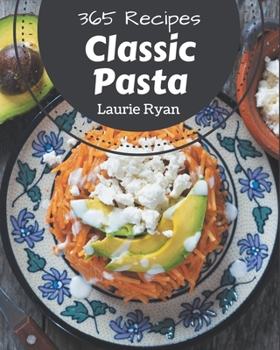 Paperback 365 Classic Pasta Recipes: The Best Pasta Cookbook that Delights Your Taste Buds Book
