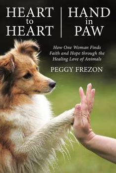 Paperback Heart to Heart, Hand in Paw: How One Woman Finds Faith and Hope Through the Healing Love of Animals Book