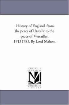 Paperback History of England, From the Peace of Utrecht to the Peace of Versailles, 1713-1783. by Lord Mahon.Vol. 7 Book