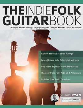 Paperback The Indie Folk Guitar Book: Discover Altered Tunings, Fingerpicking and Creative Acoustic Guitar Techniques Book