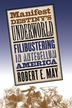 Paperback Manifest Destiny's Underworld: Filibustering in Antebellum America Book