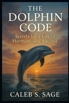 The Dolphin Code: Secrets for a Life of Harmony and Success