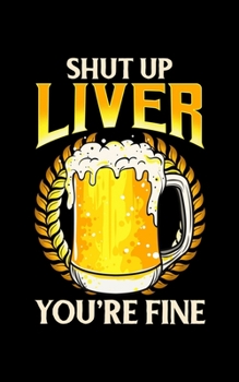 Shut Up Liver You're Fine: Shut Up Liver You're Fine Drinking Pun Funny Beer Joke 2020 Pocket Sized Weekly Planner & Gratitude Journal (53 Pages, 5" x ... - Small Fit For Purses, Backpacks & Pockets