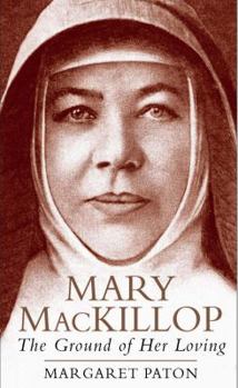 Paperback The Ground of Her Loving: Mary MacKillop Book