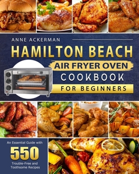 Paperback Hamilton Beach Air Fryer Oven Cookbook for Beginners: An Essential Guide with 550 Trouble-Free and Toothsome Recipes Book