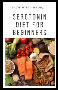 Paperback SEROTONIN DIET FOR BEGINNERS: Step-by-Step Guide to Manage Mood and Weight, With Recipes For Good Living with Serotonin Diet Book