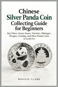 Paperback Chinese Silver Panda Coin Collecting Guide for Beginners: Key Dates, Scarce Issues, Varieties, Mintages, Designs, Grading, and Silver Panda Coins to L Book
