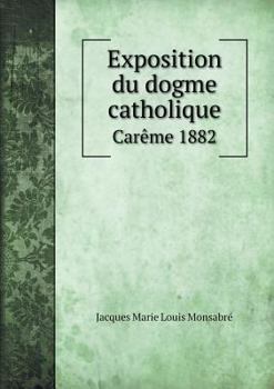Paperback Exposition du dogme catholique Car?me 1882 [French] Book