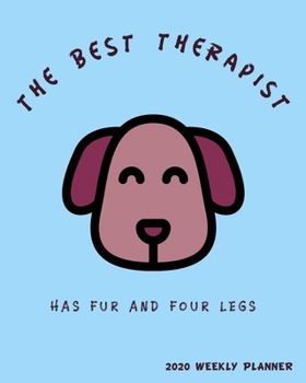 The Best Therapist Has Fur and Four Legs 2020 Weekly Planner: A Daily, Weekly, Monthly and Yearly Calendar