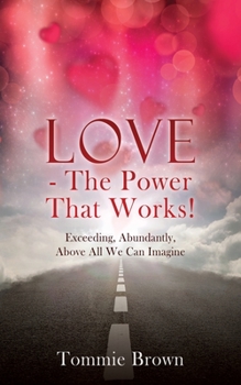 Paperback LOVE - The Power That Works!: Exceeding, Abundantly, Above All We Can Imagine Book