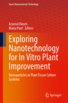 Exploring Nanotechnology for In Vitro Plant Improvement: Nanoparticles in Plant Tissue Culture Systems (Smart Nanomaterials Technology)