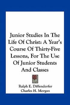 Paperback Junior Studies In The Life Of Christ: A Year's Course Of Thirty-Five Lessons, For The Use Of Junior Students And Classes Book