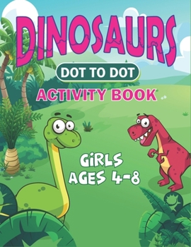 Paperback Dinosaurs Dot to Dot Activity Book Girls Ages 4-8: Challenging and Fun Connect the Dots Puzzles (Cute gifts for Children's) Book