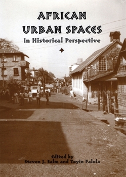 African Urban Spaces in Historical Perspective. Rochester Studies in African History and the Diaspora. - Book  of the Rochester Studies in African History and the Diaspora