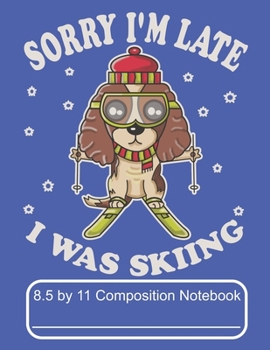 Paperback Sorry I'm Late I Was Skiing 8.5 by 11 Composition Notebook: Adorable Winter Cocker Spaniel Puppy Dog Going To The Mountain Ski Resort Book