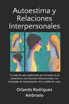 Autoestima y Relaciones Interpersonales: Un viaje de autoexploración por el mundo de la autoestima y las relaciones interpersonales, con estrategias ... test y análisis de casos. (Spanish Edition)