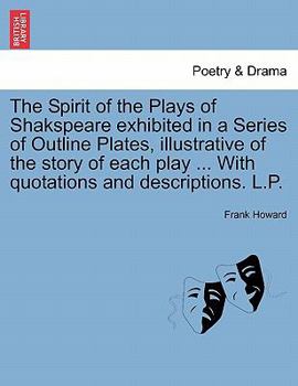 Paperback The Spirit of the Plays of Shakspeare Exhibited in a Series of Outline Plates, Illustrative of the Story of Each Play ... with Quotations and Descript Book