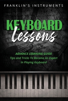 Paperback Keyboard Lessons: Advance Learning Guide, Tips and Tricks To Become An Expert In Playing Keyboard Book