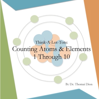 Paperback Think-A-Lot-Tots: Counting Atoms and Elements 1 Through 10: Science Books for Babies, Toddlers and Kids Book