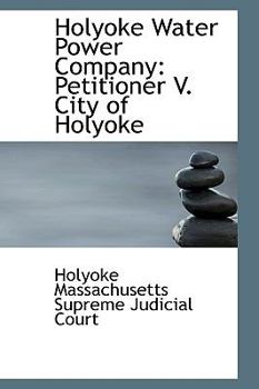 Holyoke Water Power Company: Petitioner V. City of Holyoke