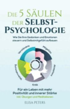 Paperback Die 5 Säulen der Selbst-Psychologie: Wie Sie Ihre Gedanken und Emotionen steuern und Selbstmitgefühl aufbauen. Für ein Leben mit mehr Positivität und [Germanic] Book