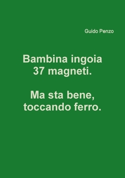 Paperback Bambina ingoia 37 magneti. Ma sta bene, toccando ferro. [Italian] Book