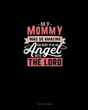 My Mommy Was So Amazing She Went To Be An Angel With The Lord: Dot Grid Journal