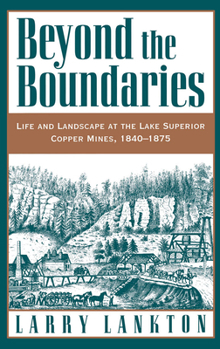 Hardcover Beyond the Boundaries: Life and Landscape at the Lake Superior Copper Mines, 1840-1875 Book