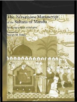 Paperback The Ni'matnama Manuscript of the Sultans of Mandu: The Sultan's Book of Delights Book