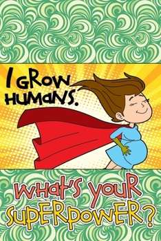 Paperback I Grow Humans. What's Your Superpower?: Pregnancy Journal & Coloring Book