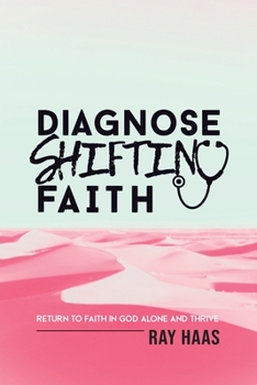 Paperback Diagnose Shifting Faith: Return to Faith in God Alone and Thrive Book