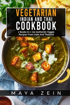 Paperback Vegetarian Indian And Thai Cookbook: 2 Books In 1: 100 Authentic Veggie Recipes From India And Thailand Book