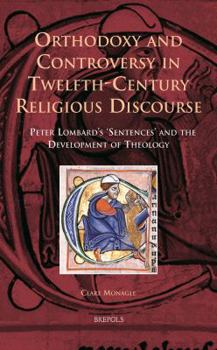 Hardcover Orthodoxy and Controversy in Twelfth-Century Religious Discourse: Peter Lombard's 'Sentences' and the Development of Theology [Latin] Book