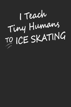 I Teach Tiny Humans To Ice Skating: Gift For Figure Skater ( 120 Pages Dot Grid 6x9)