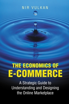 Hardcover The Economics of E-Commerce: A Strategic Guide to Understanding and Designing the Online Marketplace Book