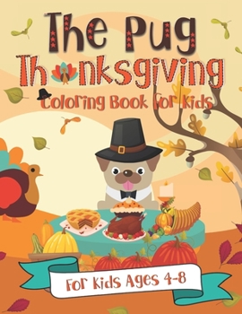 Paperback The Pug Thanksgiving Coloring Book for Kids: A Fun Gift Idea for Kids Turkey Day Coloring Pages for Kids Ages 4-8 Book