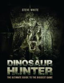 Dinosaur Hunter: The Ultimate Guide to the Biggest Game - Book  of the Osprey Adventures