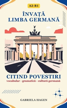 Înva?a Limba Germana Citind Povestiri - Vocabular, Gramatica, Cultura Germana: Deutsch als Fremdsprache. Deutsch lernen durch das Lesen von Geschichten (German Edition)