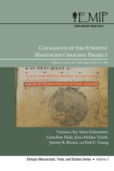 Catalogue of the Ethiopic Manuscript Imaging Project 2: Volume 2: Codices 106-200, Magic Scrolls 135-284