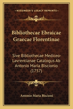 Paperback Bibliothecae Ebraicae Graecae Florentinae: Sive Bibliothecae Mediceo-Lavrentianae Catalogus Ab Antonio Maria Biscionio (1757) [Latin] Book