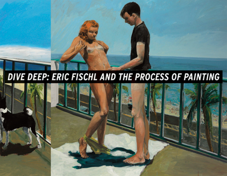 Paperback Dive Deep: Eric Fischl and the Process of Painting Book