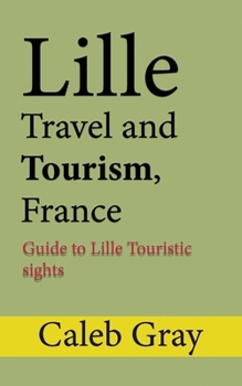 Paperback Lille Travel and Tourism, France: Guide to Lille Touristic sights Book